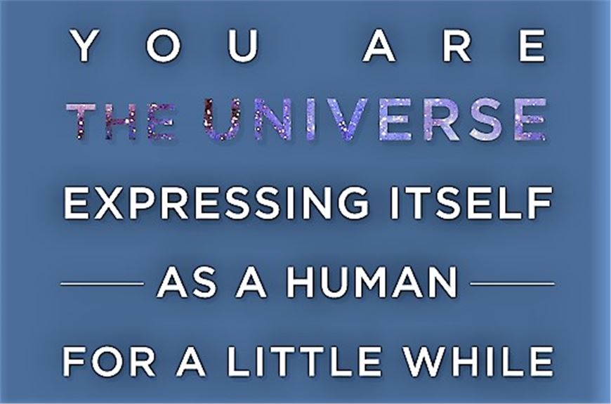 Tú eres el universo que se expresa a sí mismo, como humano, por un momento.
